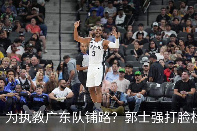 为执教广东队铺路？郭士强打脸杜锋，宏远三大主力入选男篮国家队
