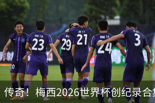 传奇！梅西2026世界杯创纪录合集：助攻王、三战决赛、最多MVP...